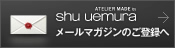 アトリエメイド by シュウ ウエムラ メールマガジンのご登録へ